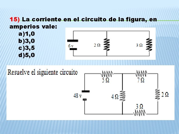 15) La corriente en el circuito de la figura, en amperios vale: a)1, 0