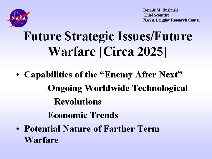 Dennis M. Bushnell Chief Scientist NASA Langley Research Center Future Strategic Issues/Future Warfare [Circa