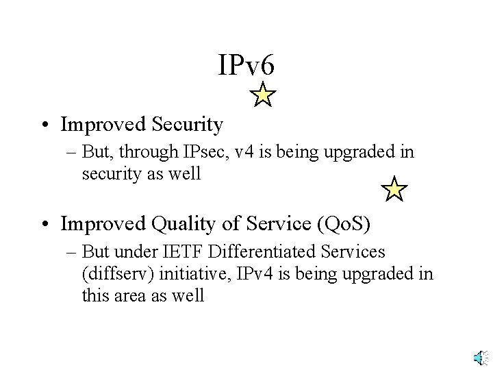 IPv 6 • Improved Security – But, through IPsec, v 4 is being upgraded