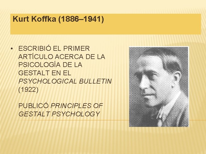 Kurt Koffka (1886– 1941) • ESCRIBIÓ EL PRIMER ARTÍCULO ACERCA DE LA PSICOLOGÍA DE
