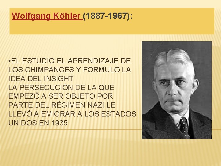 Wolfgang Köhler (1887 -1967): • EL ESTUDIO EL APRENDIZAJE DE LOS CHIMPANCÉS Y FORMULÓ