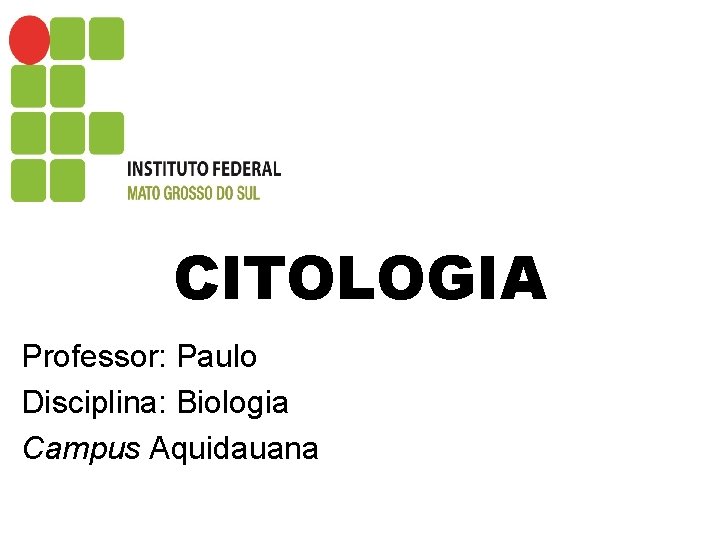 CITOLOGIA Professor: Paulo Disciplina: Biologia Campus Aquidauana 