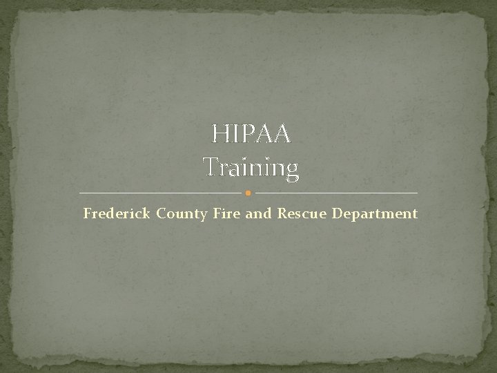 HIPAA Training Frederick County Fire and Rescue Department 