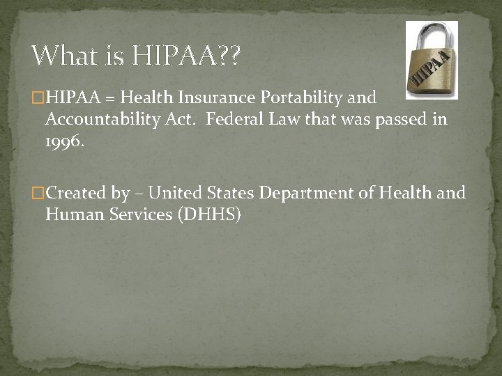 What is HIPAA? ? �HIPAA = Health Insurance Portability and Accountability Act. Federal Law