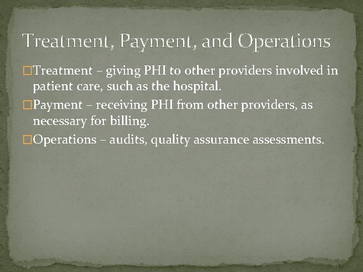 Treatment, Payment, and Operations �Treatment – giving PHI to other providers involved in patient