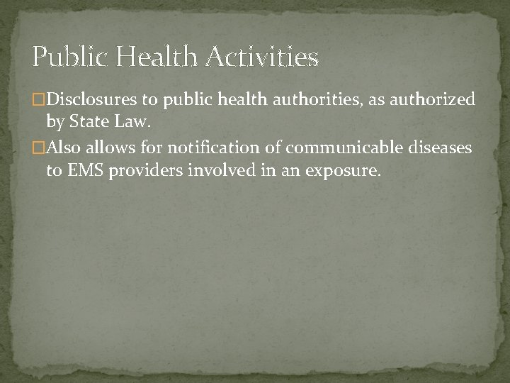 Public Health Activities �Disclosures to public health authorities, as authorized by State Law. �Also