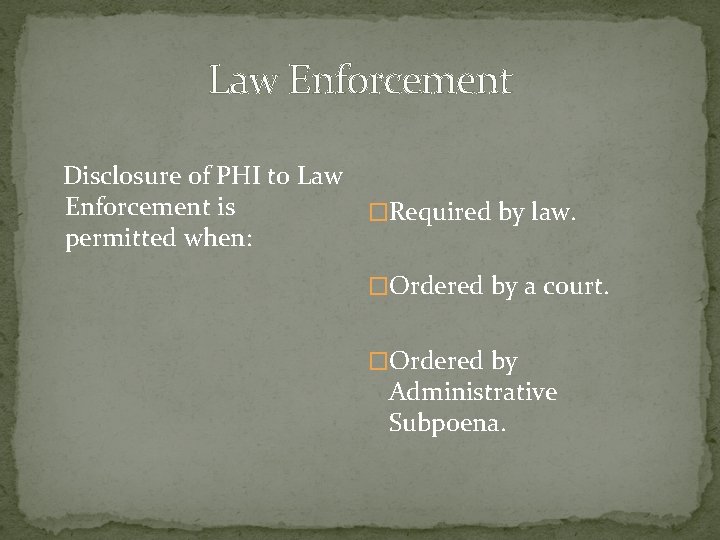 Law Enforcement Disclosure of PHI to Law Enforcement is �Required by law. permitted when: