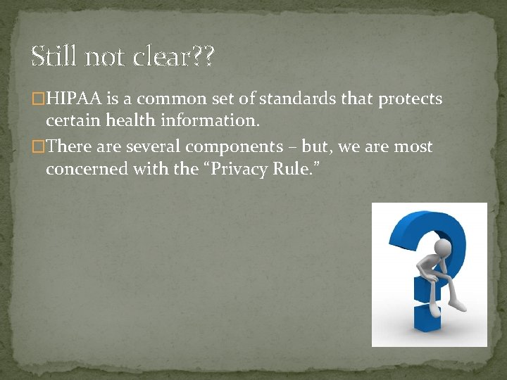 Still not clear? ? �HIPAA is a common set of standards that protects certain