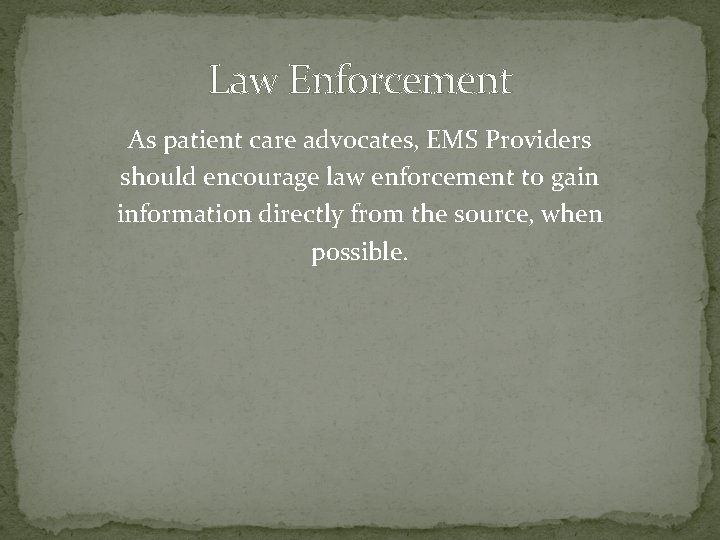 Law Enforcement As patient care advocates, EMS Providers should encourage law enforcement to gain