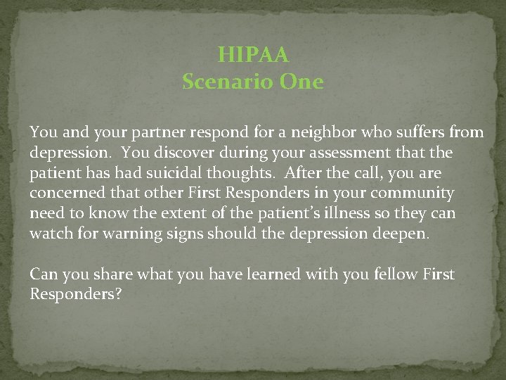 HIPAA Scenario One You and your partner respond for a neighbor who suffers from