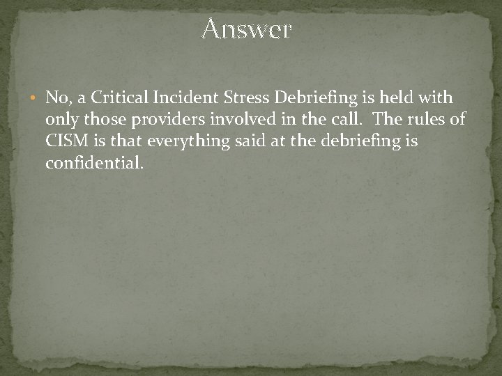 Answer • No, a Critical Incident Stress Debriefing is held with only those providers