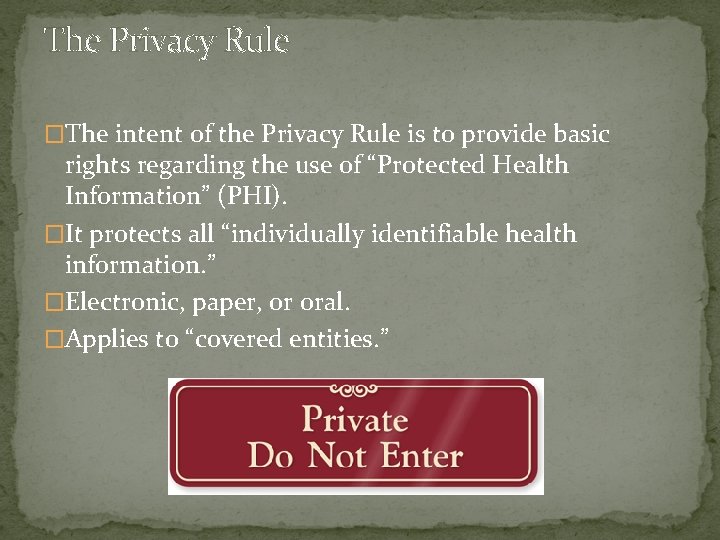 The Privacy Rule �The intent of the Privacy Rule is to provide basic rights