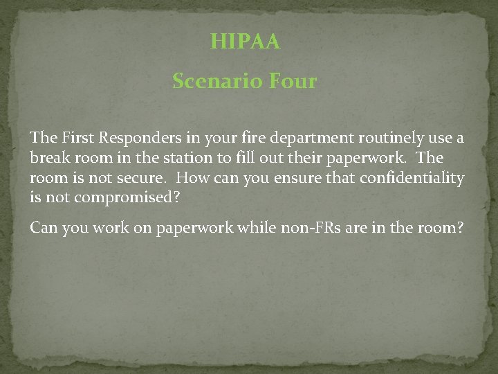 HIPAA Scenario Four The First Responders in your fire department routinely use a break