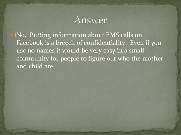 Answer �No. Putting information about EMS calls on Facebook is a breech of confidentiality.