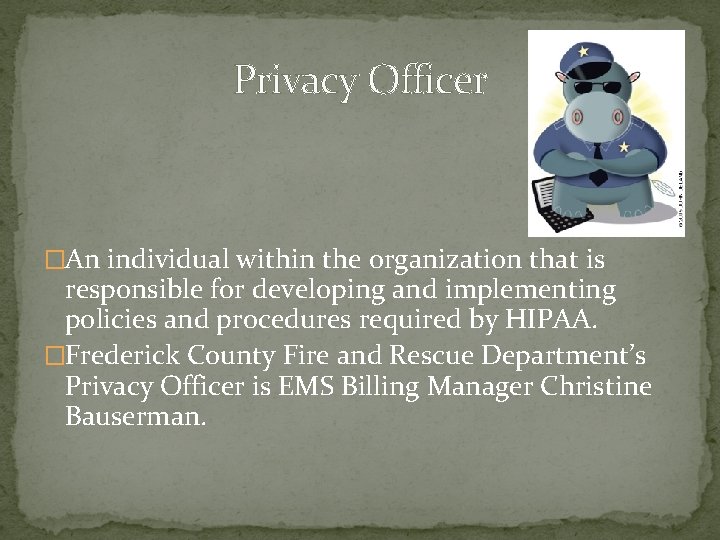 Privacy Officer �An individual within the organization that is responsible for developing and implementing