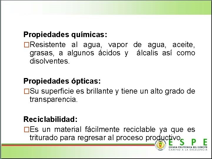 Propiedades químicas: �Resistente al agua, vapor de agua, aceite, grasas, a algunos ácidos y