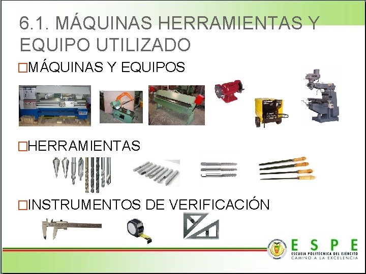 6. 1. MÁQUINAS HERRAMIENTAS Y EQUIPO UTILIZADO �MÁQUINAS Y EQUIPOS �HERRAMIENTAS �INSTRUMENTOS DE VERIFICACIÓN