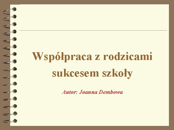 Współpraca z rodzicami sukcesem szkoły Autor: Joanna Dembowa 