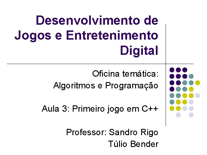 Desenvolvimento de Jogos e Entretenimento Digital Oficina temática: Algoritmos e Programação Aula 3: Primeiro