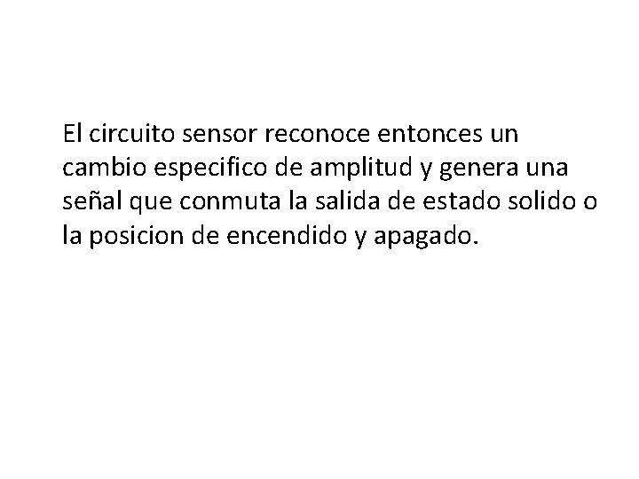 El circuito sensor reconoce entonces un cambio especifico de amplitud y genera una señal El circuito sensor reconoce entonces un cambio especifico de amplitud y genera una señal