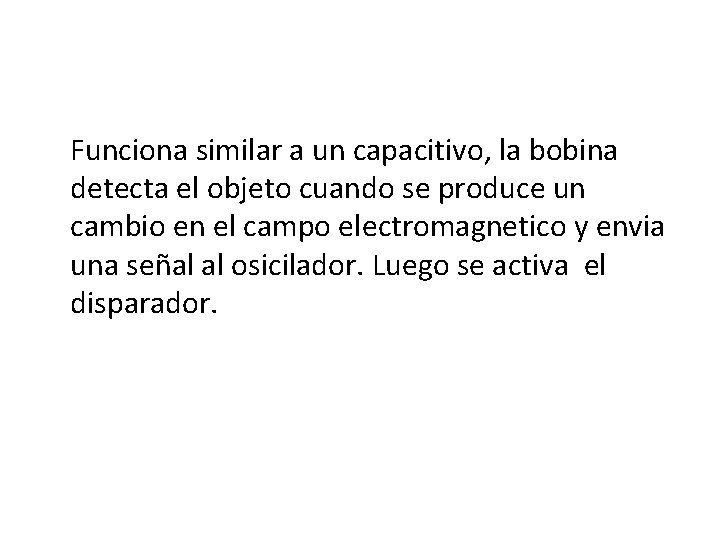 Funciona similar a un capacitivo, la bobina detecta el objeto cuando se produce un Funciona similar a un capacitivo, la bobina detecta el objeto cuando se produce un