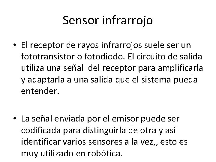 Sensor infrarrojo • El receptor de rayos infrarrojos suele ser un fototransistor o fotodiodo. Sensor infrarrojo • El receptor de rayos infrarrojos suele ser un fototransistor o fotodiodo.