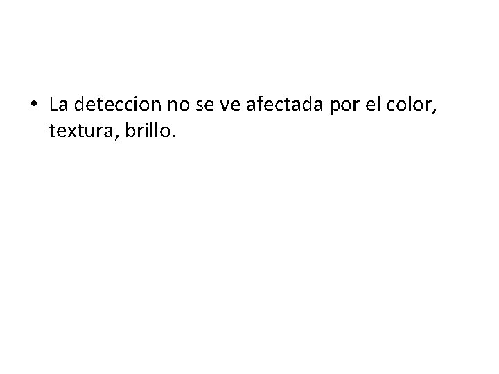 • La deteccion no se ve afectada por el color, textura, brillo. • La deteccion no se ve afectada por el color, textura, brillo.