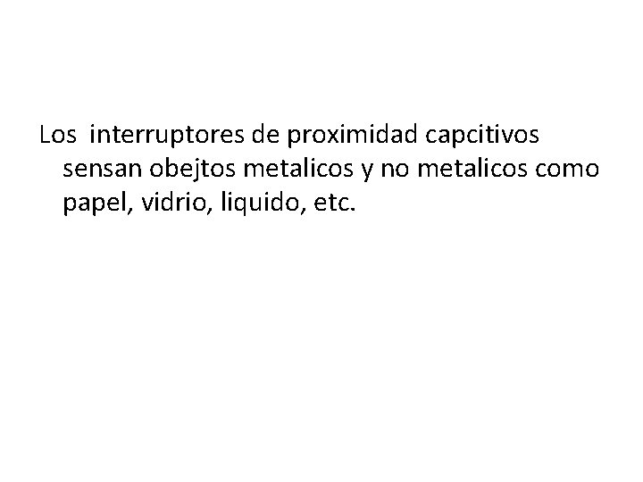 Los interruptores de proximidad capcitivos sensan obejtos metalicos y no metalicos como papel, vidrio, Los interruptores de proximidad capcitivos sensan obejtos metalicos y no metalicos como papel, vidrio,