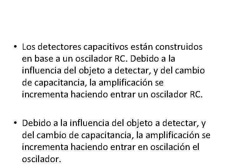 • Los detectores capacitivos están construidos en base a un oscilador RC. Debido • Los detectores capacitivos están construidos en base a un oscilador RC. Debido