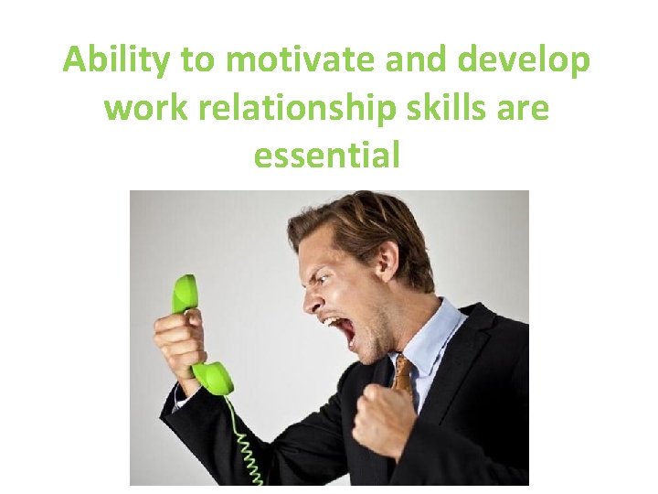 Ability to motivate and develop work relationship skills are essential 