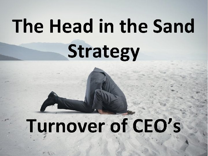 The Head in the Sand Strategy Turnover of CEO’s 