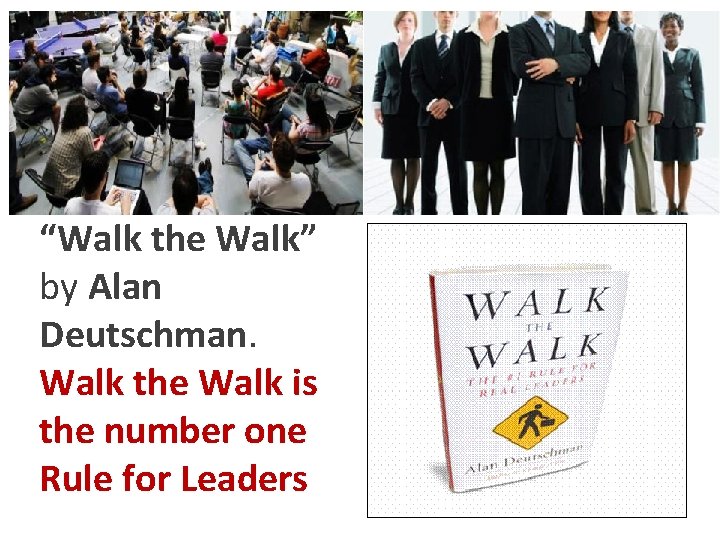 “Walk the Walk” by Alan Deutschman. Walk the Walk is the number one Rule