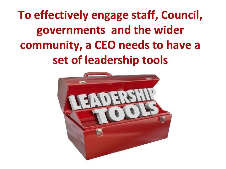 To effectively engage staff, Council, governments and the wider community, a CEO needs to