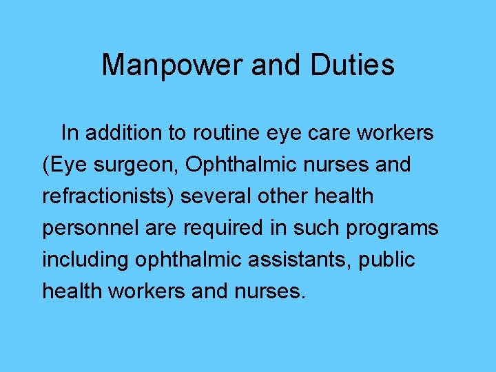 Manpower and Duties In addition to routine eye care workers (Eye surgeon, Ophthalmic nurses