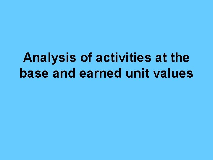 Analysis of activities at the base and earned unit values 