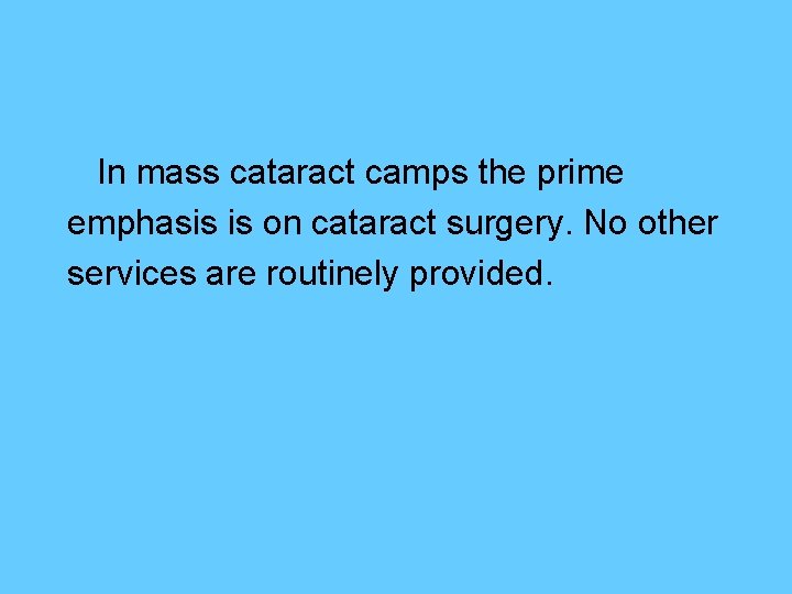 In mass cataract camps the prime emphasis is on cataract surgery. No other services