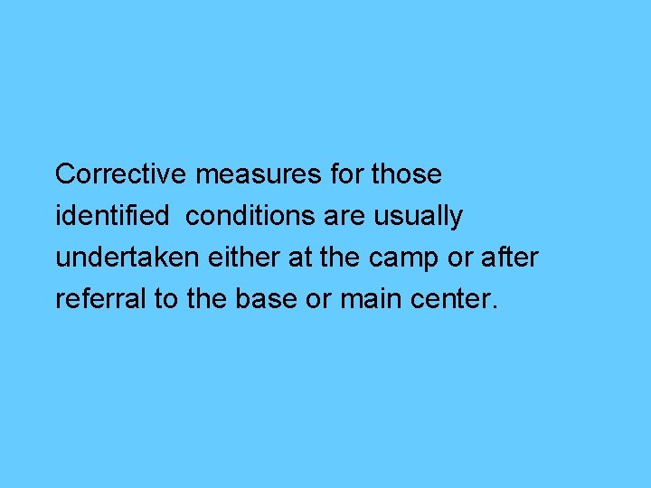 Corrective measures for those identified conditions are usually undertaken either at the camp or