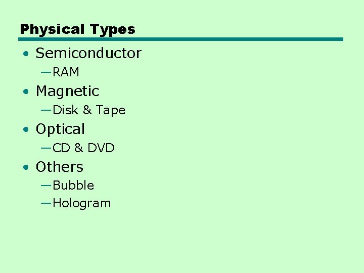 Physical Types • Semiconductor —RAM • Magnetic —Disk & Tape • Optical —CD &