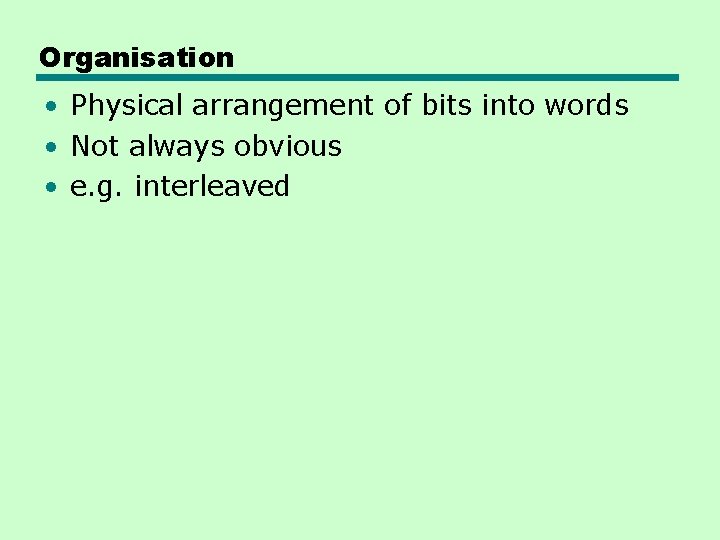Organisation • Physical arrangement of bits into words • Not always obvious • e.