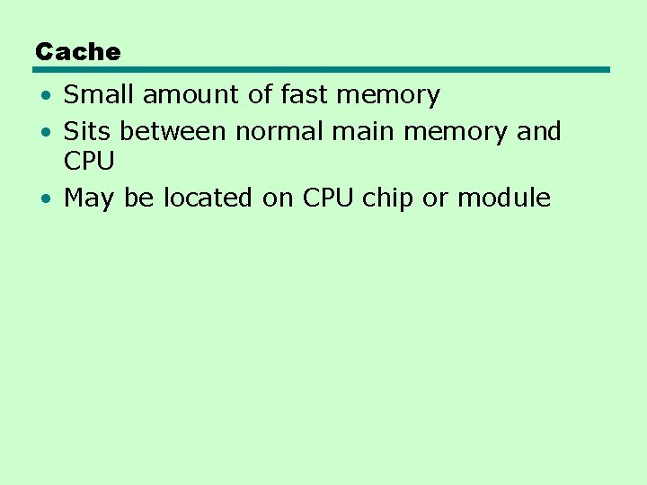 Cache • Small amount of fast memory • Sits between normal main memory and