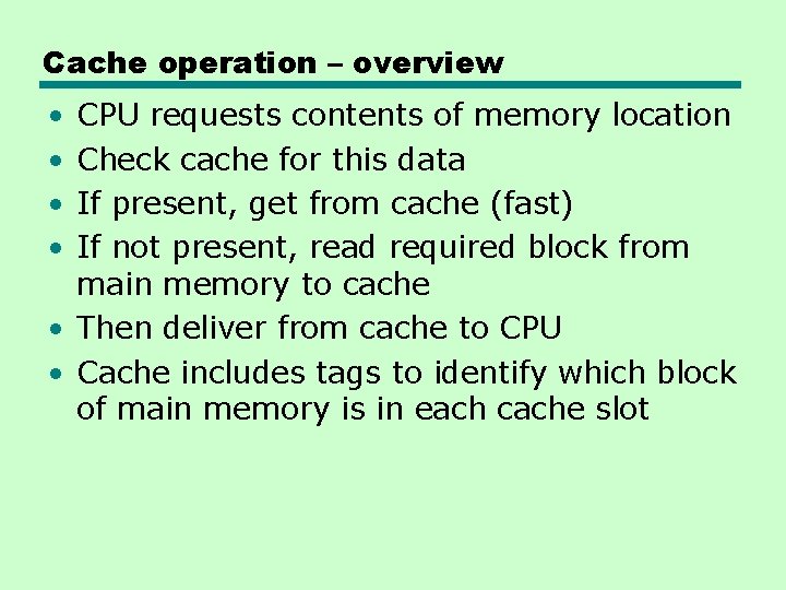 Cache operation – overview • • CPU requests contents of memory location Check cache