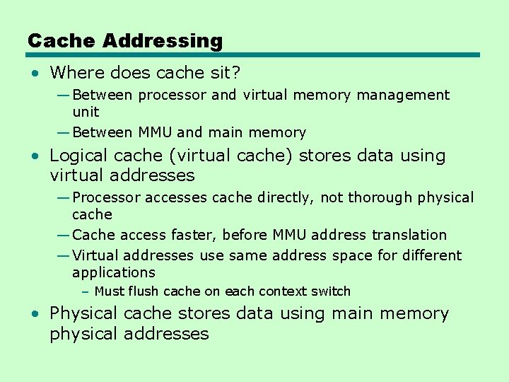 Cache Addressing • Where does cache sit? — Between processor and virtual memory management