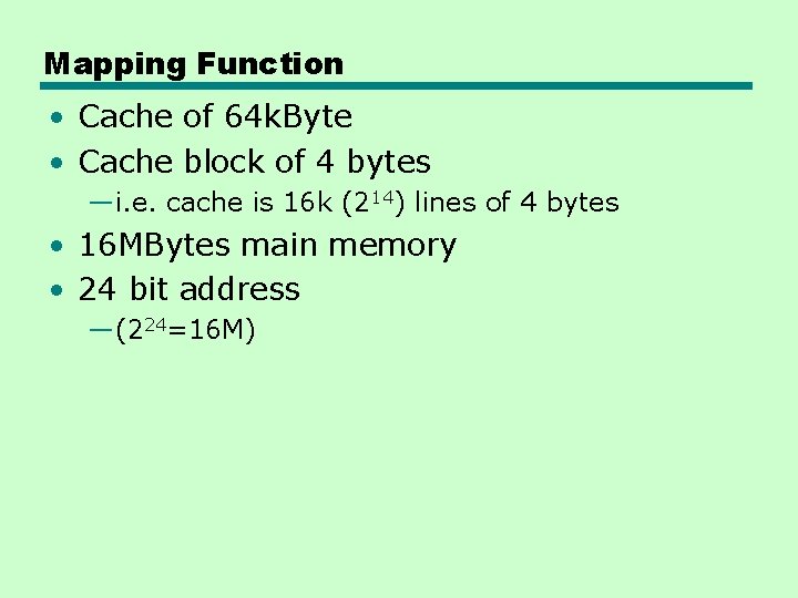 Mapping Function • Cache of 64 k. Byte • Cache block of 4 bytes