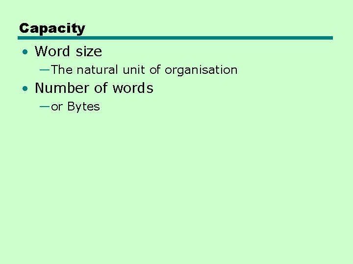 Capacity • Word size —The natural unit of organisation • Number of words —or