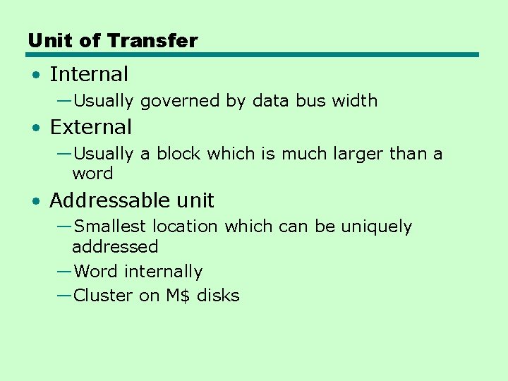 Unit of Transfer • Internal —Usually governed by data bus width • External —Usually