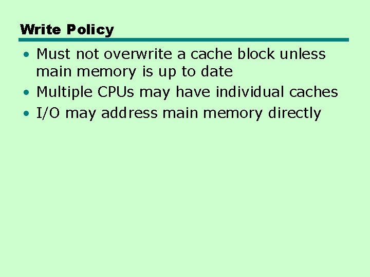 Write Policy • Must not overwrite a cache block unless main memory is up