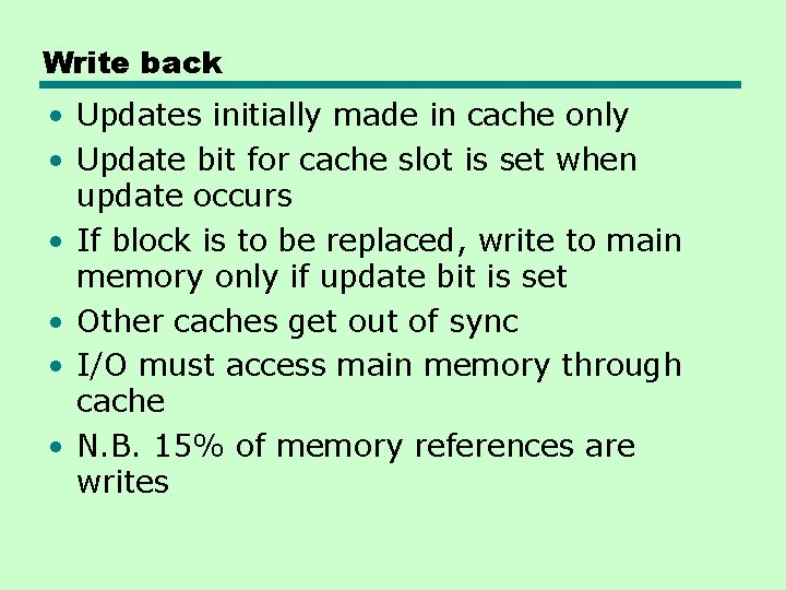 Write back • Updates initially made in cache only • Update bit for cache