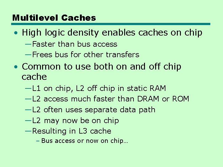 Multilevel Caches • High logic density enables caches on chip —Faster than bus access