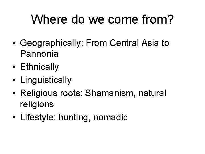 Where do we come from? • Geographically: From Central Asia to Pannonia • Ethnically