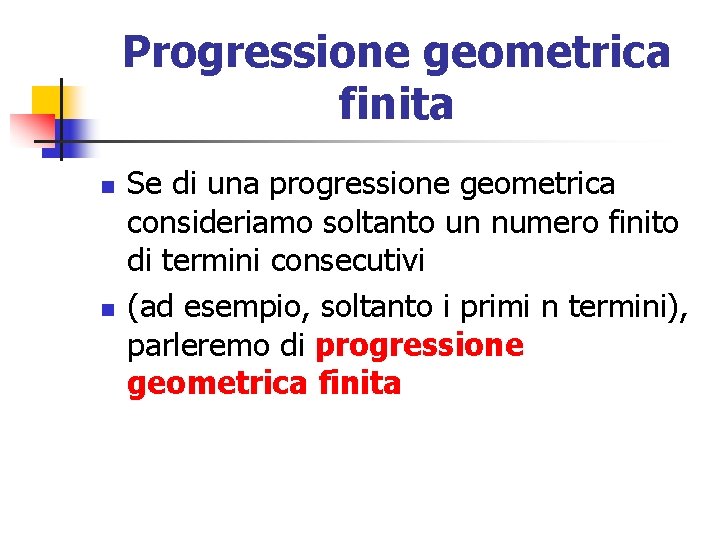 Progressione geometrica finita n n Se di una progressione geometrica consideriamo soltanto un numero